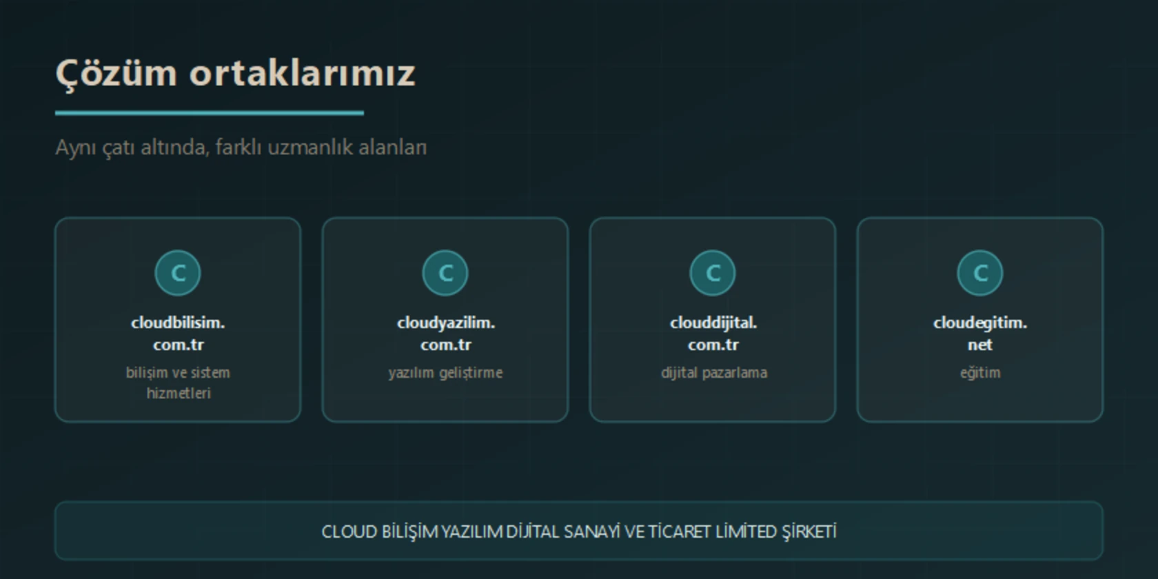 Cloud Bilişim çözüm ortakları: cloudbilisim.com.tr bilişim ve sistem hizmetleri, cloudyazilim.com.tr yazılım geliştirme, clouddijital.com.tr dijital pazarlama ve cloudegitim.net eğitim